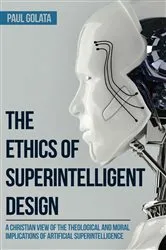Book cover of The Ethics of Superintelligent Design by Paul Golata