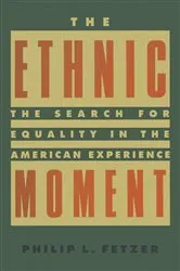 Book cover of The Ethnic Moment: The Search for Equality in the American Experience by Philip L. Fetzer
