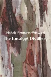 Book cover of The Eucalypt Distillery by Michele Fermanis-Winward