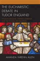 Book cover of The Eucharistic Debate in Tudor England by Amanda Wrenn Allen