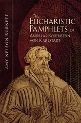 Book cover of The Eucharistic Pamphlets of Andreas Bodenstein von Karlstadt by Amy Nelson Burnett