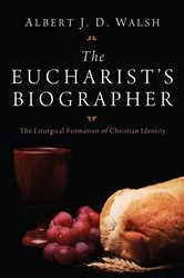 Book cover of The Eucharist's Biographer by Albert J.D. Walsh
