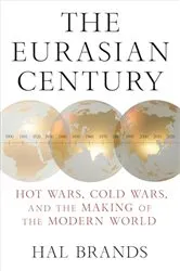 Book cover of The Eurasian Century: Hot Wars, Cold Wars, and the Making of the Modern World by Hal Brands
