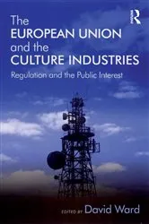 Book cover of The European Union and the Culture Industries by David Ward
