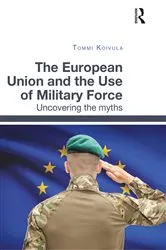 Book cover of The European Union and the Use of Military Force by Tommi Koivula