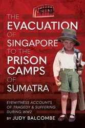 Book cover of The Evacuation of Singapore to the Prison Camps of Sumatra by Judy Balcombe
