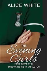 Book cover of The Evening Girls - Reflections of a District Nurse in the 1970's by Alice White
