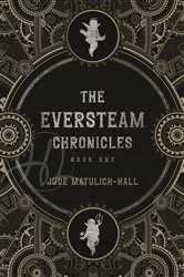 Book cover of The Eversteam Chronicles- Book 1 by Jude Matulich-Hall