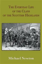 Book cover of The Everyday Life of the Clans of the Scottish Highlands by Michael Steven Newton