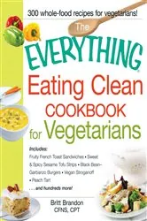 Book cover of The Everything Eating Clean Cookbook for Vegetarians by Britt Brandon