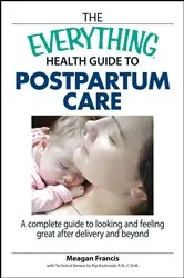 Book cover of The Everything Health Guide To Postpartum Care by Megan Francis