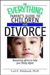 Book cover of The Everything Parent's Guide To Children And Divorce by Carl E Pickhardt