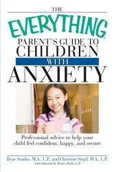 Book cover of The Everything Parent's Guide to Children with Anxiety by Ilyne Sandas