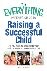 Book cover of The Everything Parent's Guide to Raising a Successful Child by Denise D Witmer