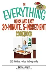 Book cover of The Everything Quick and Easy 30 Minute, 5-Ingredient Cookbook by Linda Larsen