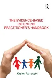 Book cover of The Evidence-based Parenting Practitioner's Handbook by Kirsten Asmussen