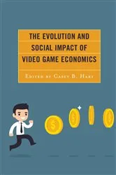 Book cover of The Evolution and Social Impact of Video Game Economics by Casey B. Hart