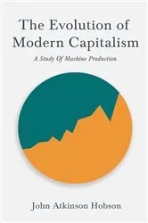 Book cover of The Evolution Of Modern Capitalism - A Study Of Machine Production by John Atkinson Hobson