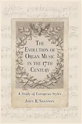 Book cover of The Evolution of Organ Music in the 17th Century by John R. Shannon