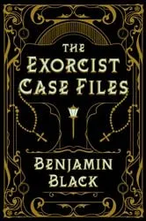Book cover of The Exorcist Case Files by Benjamin Black