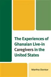 Book cover of The Experiences of Ghanaian Live-in Caregivers in the United States by Martha Donkor