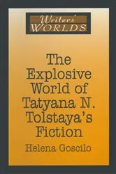 Book cover of The Explosive World of Tatyana N. Tolstaya's Fiction by Helena Goscilo