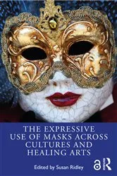 Book cover of The Expressive Use of Masks Across Cultures and Healing Arts by Susan Ridley