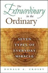 Book cover of The Extraordinary in the Ordinary by Donald A. Crosby