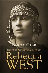 Book cover of The Extraordinary Life of Rebecca West by Lorna Gibb