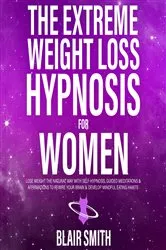 Book cover of The Extreme Weight Loss Hypnosis For Women by Blair Smith