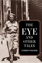 Book cover of The Eye and Other Tales by Andrew Fischer