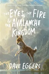 Book cover of The Eyes, the Fire & the Avalanche Kingdom by Dave Eggers