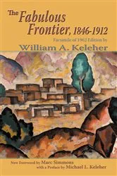 Book cover of The Fabulous Frontier, 1846-1912 by William A. Keleher
