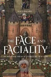 Book cover of The Face and Faciality in Medieval French Literature, 1170-1390 by Alice Hazard