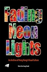 Book cover of The Fading Neon Lights - An Archive of Hong Kong’s Visual Culture by Brian Sze-hang Kwok