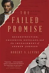 Book cover of The Failed Promise: Reconstruction, Frederick Douglass, and the Impeachment of Andrew Johnson by Robert S. Levine