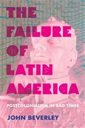 Book cover of The Failure of Latin America by John Beverley