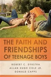 Book cover of The Faith and Friendships of Teenage Boys by Robert C. Dykstra