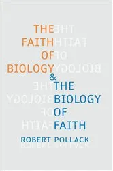 Book cover of The Faith of Biology and the Biology of Faith by Robert Pollack