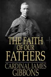 Book cover of The Faith of Our Fathers by James Gibbons