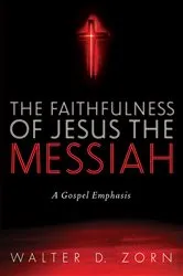 Book cover of The Faithfulness of Jesus the Messiah by Walter D. Zorn