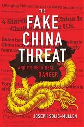 Book cover of The Fake China Threat and Its Very Real Danger by Joseph Solis-Mullen