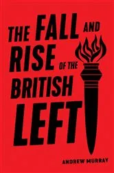 Book cover of The Fall and Rise of the British Left by Andrew Murray
