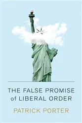 Book cover of The False Promise of Liberal Order by Patrick Porter