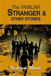 Book cover of The Familiar Stranger & Other Stories by Frederick Mordi