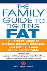 Book cover of The Family Guide to Fighting Fat by Texas Children's Hospital