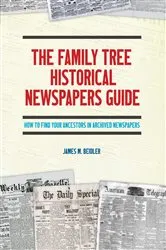 Book cover of The Family Tree Historical Newspapers Guide by James M. Beidler