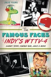 Book cover of The Famous Faces of Indy's WTTV-4: Sammy Terry, Cowboy Bob, Janie and More by Julie Young