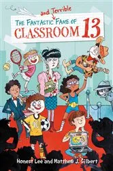 Book cover of The Fantastic and Terrible Fame of Classroom 13 by Honest Lee