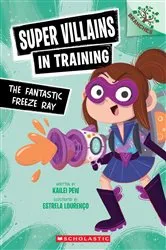 Book cover of The Fantastic Freeze Ray: A Branches Book (Super Villains in Training #1) by Kailei Pew